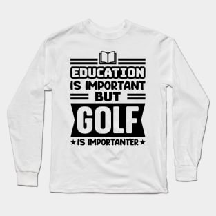 Education is important, but golf is importanter Long Sleeve T-Shirt